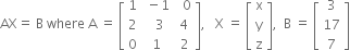 AX equals space straight B space where space straight A space equals space open square brackets table row 1 cell space minus 1 end cell cell space space 0 end cell row 2 cell space space 3 end cell 4 row 0 1 cell space 2 end cell end table close square brackets comma space space space straight X space equals space open square brackets table row straight x row straight y row straight z end table close square brackets comma space space straight B space equals space open square brackets table row 3 row 17 row 7 end table close square brackets