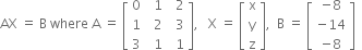 AX space equals space straight B space where space straight A space equals space open square brackets table row 0 cell space space 1 end cell cell space space 2 end cell row 1 cell space space 2 end cell cell space space 3 end cell row 3 cell space space 1 end cell cell space space 1 end cell end table close square brackets comma space space space straight X space equals space open square brackets table row straight x row straight y row straight z end table close square brackets comma space space straight B space equals space open square brackets table row cell negative 8 end cell row cell negative 14 end cell row cell negative 8 end cell end table close square brackets space space