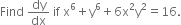 Find space dy over dx space if space straight x to the power of 6 plus straight y to the power of 6 plus 6 straight x squared straight y squared equals 16.