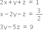 2 straight x plus straight y plus straight z space equals space 1
straight x minus 2 straight y minus straight z space equals space 3 over 2
3 straight y minus 5 straight z space equals space 9