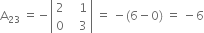 straight A subscript 23 space equals negative open vertical bar table row 2 cell space space space 1 end cell row 0 cell space space space 3 end cell end table close vertical bar space equals space minus left parenthesis 6 minus 0 right parenthesis space equals space minus 6