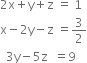 2 straight x plus straight y plus straight z space equals space 1
straight x minus 2 straight y minus straight z space equals 3 over 2
space space 3 straight y minus 5 straight z space space equals 9