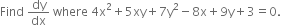 Find space dy over dx space where space 4 straight x squared plus 5 xy plus 7 straight y squared minus 8 straight x plus 9 straight y plus 3 equals 0.