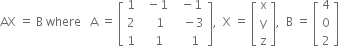 AX space equals space straight B space where space space space straight A space equals space open square brackets table row 1 cell space space minus 1 end cell cell space space minus 1 end cell row 2 cell space space space space 1 end cell cell space space space minus 3 end cell row 1 cell space space space 1 end cell cell space space space space 1 end cell end table close square brackets comma space space straight X space equals space open square brackets table row straight x row straight y row straight z end table close square brackets comma space space straight B space equals space open square brackets table row 4 row 0 row 2 end table close square brackets