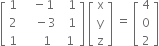 open square brackets table row 1 cell space space space minus 1 end cell cell space space 1 end cell row 2 cell space space space space minus 3 end cell cell space space 1 end cell row 1 cell space space space space space 1 end cell cell space 1 end cell end table close square brackets space open square brackets table row straight x row straight y row straight z end table close square brackets space equals space open square brackets table row 4 row 0 row 2 end table close square brackets