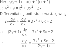 Here space straight y left parenthesis straight y plus 1 right parenthesis equals straight x left parenthesis straight x plus 1 right parenthesis left parenthesis straight x plus 2 right parenthesis
therefore space straight y squared plus straight y equals straight x cubed plus 3 straight x squared plus 2 straight x
Differentiating space both space sides space straight w. straight r. straight t. space straight x comma space we space get comma
space space space space space 2 straight y dy over dx plus dy over dx equals 3 straight x squared plus 6 straight x plus 2
therefore space space space space left parenthesis 2 straight y plus 1 right parenthesis dy over dx equals 3 straight x squared plus 6 straight x plus 2
therefore space space space space space space space space space space space space space space space space space space dy over dx equals fraction numerator 3 straight x squared plus 6 straight x plus 2 over denominator 2 straight y plus 1 right parenthesis end fraction