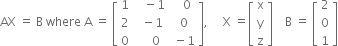 AX space equals space straight B space where space straight A space equals space open square brackets table row 1 cell space space space minus 1 end cell cell space space space 0 end cell row 2 cell space space minus 1 end cell cell space 0 end cell row 0 cell space space space space 0 end cell cell space minus 1 end cell end table close square brackets comma space space space space space straight X space equals open square brackets table row straight x row straight y row straight z end table close square brackets space space space space straight B space equals space open square brackets table row 2 row 0 row 1 end table close square brackets