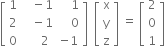 open square brackets table row 1 cell space space space minus 1 end cell cell space space space space 1 end cell row 2 cell space space space minus 1 end cell cell space space space space 0 end cell row 0 cell space space space space space 2 end cell cell negative 1 end cell end table close square brackets space space open square brackets table row straight x row straight y row straight z end table close square brackets space equals space open square brackets table row 2 row 0 row 1 end table close square brackets