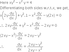 Here space xy squared minus straight x squared space straight y equals 4 space space
Differentiating space both space sides space straight w. straight r. straight t. straight x comma space we space get comma
straight x open parentheses 2 straight y dy over dx close parentheses plus straight y squared.1 minus straight x squared dy over dx minus straight y left parenthesis 2 straight x right parenthesis equals 0
therefore space 2 xy dy over dx plus straight y squared minus straight x squared dy over dx minus 2 xy equals 0
left parenthesis 2 xy minus straight x squared right parenthesis dy over dx equals 2 xy minus straight y squared
therefore space space space space space space space space space space space space space dy over dx equals fraction numerator 2 xy minus straight y squared over denominator 2 xy minus straight x squared end fraction