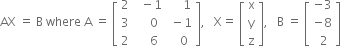 AX space equals space straight B space where space straight A space equals space open square brackets table row 2 cell space space minus 1 end cell cell space space space space space 1 end cell row 3 cell space space space space 0 end cell cell space minus 1 end cell row 2 cell space space space space 6 end cell cell space space space 0 end cell end table close square brackets comma space space space straight X equals space open square brackets table row straight x row straight y row straight z end table close square brackets comma space space space straight B space equals space open square brackets table row cell negative 3 end cell row cell negative 8 end cell row cell space 2 end cell end table close square brackets