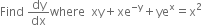 Find space dy over dx where space space xy plus xe to the power of negative straight y end exponent plus ye to the power of straight x equals straight x squared