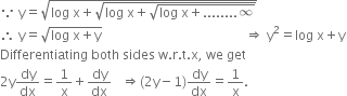 because space straight y equals square root of log space straight x plus square root of log space straight x plus square root of log space straight x plus........ infinity end root end root end root
therefore space straight y equals square root of log space straight x plus straight y end root space space space space space space space space space space space space space space space space space space space space space space space space space space space space space space space space space space space space space space space space space space space space rightwards double arrow space straight y squared equals log space straight x plus straight y
Differentiating space both space sides space straight w. straight r. straight t. straight x comma space we space get
2 straight y dy over dx equals 1 over straight x plus dy over dx space space space rightwards double arrow left parenthesis 2 straight y minus 1 right parenthesis dy over dx equals 1 over straight x.