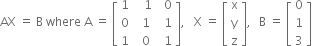 AX space equals space straight B space where space straight A space equals space open square brackets table row 1 cell space space space 1 end cell cell space space 0 end cell row 0 cell space space 1 end cell cell space space 1 end cell row 1 cell space space 0 end cell cell space space 1 end cell end table close square brackets comma space space space straight X space equals space open square brackets table row straight x row straight y row straight z end table close square brackets comma space thin space space straight B space equals space open square brackets table row 0 row 1 row 3 end table close square brackets