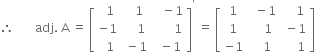 therefore space space space space space space space adj. space straight A space equals space open square brackets table row cell space space 1 end cell cell space space space 1 end cell cell space space space minus 1 end cell row cell negative 1 end cell cell space space space space 1 end cell cell space space space space space space space 1 end cell row cell space space 1 end cell cell space minus 1 end cell cell space space minus 1 end cell end table close square brackets to the power of apostrophe space equals space open square brackets table row 1 cell space space minus 1 end cell cell space space space space 1 end cell row 1 cell space space space space 1 end cell cell space minus 1 end cell row cell negative 1 end cell cell space space space 1 end cell cell space space space space space 1 end cell end table close square brackets