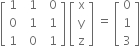 open square brackets table row 1 cell space space 1 end cell cell space space 0 end cell row 0 cell space space 1 end cell cell space space 1 end cell row 1 cell space space 0 end cell cell space space 1 end cell end table close square brackets space open square brackets table row straight x row straight y row straight z end table close square brackets space equals space open square brackets table row 0 row 1 row 3 end table close square brackets