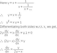 Here space straight y equals straight x plus fraction numerator 1 over denominator straight x plus begin display style fraction numerator 1 over denominator straight x plus... end fraction end style end fraction
therefore space space space space space space straight y equals straight x plus 1 over straight y
therefore space space space space straight y squared equals straight x space straight y plus 1
Differentiating space both space sides space straight w. straight r. straight t. space straight x comma space we space get comma
2 straight y dy over dx equals straight x dy over dx plus straight y.1 plus 0
therefore space left parenthesis 2 straight y minus straight x right parenthesis dy over dx equals straight y
therefore space dy over dx equals fraction numerator straight y over denominator 2 straight y minus straight x end fraction
