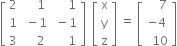 open square brackets table row 2 cell space space space space 1 end cell cell space space space space space 1 end cell row 1 cell space minus 1 end cell cell space minus 1 end cell row 3 cell space space space space 2 end cell cell space space space space space 1 end cell end table close square brackets space space open square brackets table row straight x row straight y row straight z end table close square brackets space equals space open square brackets table row cell space space space space 7 end cell row cell negative 4 end cell row cell space space 10 end cell end table close square brackets