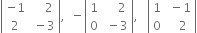 open vertical bar table row cell negative 1 end cell cell space space space space 2 end cell row 2 cell space minus 3 end cell end table close vertical bar comma space space minus open vertical bar table row 1 cell space space space space 2 end cell row 0 cell space minus 3 end cell end table close vertical bar comma space space space open vertical bar table row 1 cell space minus 1 end cell row 0 cell space space space 2 end cell end table close vertical bar