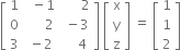 open square brackets table row 1 cell space space minus 1 end cell cell space space space space space space 2 end cell row 0 cell space space space space space space 2 end cell cell space minus 3 end cell row 3 cell space minus 2 end cell cell space space space space 4 end cell end table close square brackets space open square brackets table row straight x row straight y row straight z end table close square brackets space equals space open square brackets table row 1 row 1 row 2 end table close square brackets