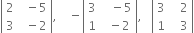 open vertical bar table row 2 cell space space minus 5 end cell row 3 cell space space minus 2 end cell end table close vertical bar comma space space space space minus open vertical bar table row 3 cell space space space minus 5 end cell row 1 cell space space minus 2 end cell end table close vertical bar comma space space space open vertical bar table row 3 cell space space space 2 end cell row 1 cell space space space 3 end cell end table close vertical bar