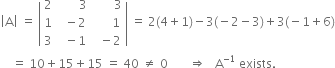 open vertical bar straight A close vertical bar space equals space open vertical bar table row 2 cell space space space space space space space 3 end cell cell space space space space space space space 3 end cell row 1 cell space space minus 2 end cell cell space space space space space space 1 end cell row 3 cell space space minus 1 end cell cell space space minus 2 end cell end table close vertical bar space equals space 2 left parenthesis 4 plus 1 right parenthesis minus 3 left parenthesis negative 2 minus 3 right parenthesis plus 3 left parenthesis negative 1 plus 6 right parenthesis
space space space space equals space 10 plus 15 plus 15 space equals space 40 space not equal to space 0 space space space space space space space rightwards double arrow space space space straight A to the power of negative 1 end exponent space exists.
