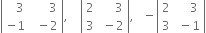 open vertical bar table row cell space space space 3 end cell cell space space space space space space 3 end cell row cell negative 1 end cell cell space space minus 2 end cell end table close vertical bar comma space space space space open vertical bar table row 2 cell space space space space space 3 end cell row 3 cell space minus 2 end cell end table close vertical bar comma space space space minus open vertical bar table row 2 cell space space space space 3 end cell row 3 cell space minus 1 end cell end table close vertical bar