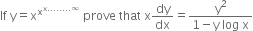If space straight y equals straight x to the power of straight x to the power of straight x........ infinity end exponent end exponent space prove space that space straight x dy over dx equals fraction numerator straight y squared over denominator 1 minus straight y space log space straight x end fraction