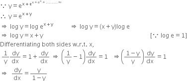 because space straight y equals straight e to the power of straight x plus straight e to the power of straight x plus straight e to the power of straight x plus........ infinity end exponent end exponent
therefore space straight y equals straight e to the power of straight x plus straight y end exponent
rightwards double arrow space log space straight y equals log space straight e to the power of straight x plus straight y end exponent space space space space space space space space space space space rightwards double arrow space log space straight y equals left parenthesis straight x plus straight y right parenthesis log space straight e
rightwards double arrow space log space straight y equals straight x plus straight y space space space space space space space space space space space space space space space space space space space space space space space space space space space space space space space space space space space space space space space space space space space space space space space space space space space space space space space space space space space space space space space space space space space space space space space space left square bracket because space log space straight e equals 1 right square bracket
Differentiating space both space sides space straight w. straight r. straight t. space straight x comma
space 1 over straight y dy over dx equals 1 plus dy over dx space rightwards double arrow space open parentheses 1 over straight y minus 1 close parentheses dy over dx equals 1 space space space rightwards double arrow open parentheses fraction numerator 1 minus straight y over denominator straight y end fraction close parentheses dy over dx equals 1
rightwards double arrow space space dy over dx equals fraction numerator straight y over denominator 1 minus straight y end fraction