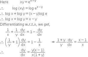 Here space space space space space space space space space space space space space xy equals straight e to the power of straight x minus straight y end exponent
therefore space space space space space space space space space log space left parenthesis xy right parenthesis equals log space straight e to the power of straight x minus straight y end exponent
therefore space log space straight x plus log space straight y equals left parenthesis straight x minus straight y right parenthesis log space straight e
therefore space log space straight x plus log space straight y equals straight x minus straight y
Differentiating space straight w. straight r. straight t. straight x comma space we space get comma
space space space space space space 1 over straight x plus 1 over straight y dy over dx equals 1 minus dy over dx
therefore space open parentheses 1 over straight y plus 1 close parentheses dy over dx equals 1 minus 1 over straight x space space space space space space space space space space rightwards double arrow fraction numerator 1 plus straight y over denominator straight y end fraction dy over dx equals fraction numerator straight x minus 1 over denominator straight x end fraction
therefore space space space space space space space space space space space space space space space space space dy over dx equals fraction numerator straight y left parenthesis straight x minus 1 right parenthesis over denominator straight x left parenthesis 1 plus straight y right parenthesis end fraction