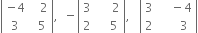 open vertical bar table row cell negative 4 end cell cell space space space 2 end cell row 3 cell space space 5 end cell end table close vertical bar comma space space minus open vertical bar table row 3 cell space space space space space 2 end cell row 2 cell space space space space 5 end cell end table close vertical bar comma space space space open vertical bar table row 3 cell space space space space minus 4 end cell row 2 cell space space space space space space 3 end cell end table close vertical bar