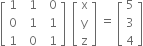 open square brackets table row 1 cell space space 1 end cell cell space space 0 end cell row 0 cell space space 1 end cell cell space space 1 end cell row 1 cell space space 0 end cell cell space space 1 end cell end table close square brackets space space open square brackets table row straight x row straight y row straight z end table close square brackets space equals space open square brackets table row 5 row 3 row 4 end table close square brackets