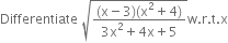 Differentiate space square root of fraction numerator left parenthesis straight x minus 3 right parenthesis left parenthesis straight x squared plus 4 right parenthesis over denominator 3 straight x squared plus 4 straight x plus 5 end fraction end root straight w. straight r. straight t. straight x