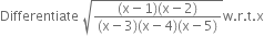 Differentiate space square root of fraction numerator left parenthesis straight x minus 1 right parenthesis left parenthesis straight x minus 2 right parenthesis over denominator left parenthesis straight x minus 3 right parenthesis left parenthesis straight x minus 4 right parenthesis left parenthesis straight x minus 5 right parenthesis end fraction end root straight w. straight r. straight t. straight x