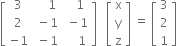 open square brackets table row 3 cell space space space space 1 end cell cell space space space 1 end cell row 2 cell space minus 1 end cell cell space minus 1 end cell row cell negative 1 end cell cell space minus 1 end cell cell space space space space 1 end cell end table close square brackets space space space open square brackets table row straight x row straight y row straight z end table close square brackets space equals space open square brackets table row 3 row 2 row 1 end table close square brackets