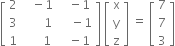 open square brackets table row 2 cell space space space minus 1 end cell cell space space space minus 1 end cell row 3 cell space space space space space space space 1 end cell cell space space space space minus 1 end cell row 1 cell space space space space space space 1 end cell cell space space space minus 1 end cell end table close square brackets space open square brackets table row straight x row straight y row straight z end table close square brackets space equals space open square brackets table row 7 row 7 row 3 end table close square brackets