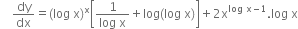 space space space space dy over dx equals left parenthesis log space straight x right parenthesis to the power of straight x open square brackets fraction numerator 1 over denominator log space straight x end fraction plus log left parenthesis log space straight x right parenthesis close square brackets plus 2 straight x to the power of log space straight x minus 1 end exponent. log space straight x