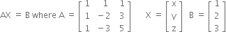 AX space equals space straight B space where space straight A space equals space open square brackets table row 1 cell space space space 1 end cell cell space space 1 end cell row 1 cell space minus 2 end cell cell space space 3 end cell row 1 cell space minus 3 end cell cell space space 5 end cell end table close square brackets space space space space space space space straight X space equals space open square brackets table row straight x row straight y row straight z end table close square brackets space space space straight B space equals space open square brackets table row 1 row 2 row 3 end table close square brackets