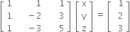 open square brackets table row 1 cell space space space space space space space space space 1 end cell cell space space space space space space 1 end cell row 1 cell space space space space space minus 2 end cell cell space space space space space space 3 end cell row 1 cell space space space space space minus 3 end cell cell space space space space space space 5 end cell end table close square brackets space space open square brackets table row straight x row straight y row straight z end table close square brackets space equals space open square brackets table row cell space space 1 end cell row cell space space 2 end cell row cell space space 3 end cell end table close square brackets