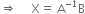 rightwards double arrow space space space space space straight X equals space straight A to the power of negative 1 end exponent straight B