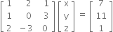 open square brackets table row 1 cell space space space space 2 end cell cell space space space 1 end cell row 1 cell space space space space 0 end cell cell space space space 3 end cell row 2 cell space minus 3 end cell cell space space 0 end cell end table close square brackets space open square brackets table row straight x row straight y row straight z end table close square brackets space equals space open square brackets table row 7 row 11 row 1 end table close square brackets