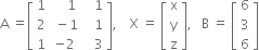 straight A space equals open square brackets table row 1 cell space space space space 1 end cell cell space space space 1 end cell row 2 cell space minus 1 end cell cell space space space 1 end cell row 1 cell negative 2 end cell cell space space space 3 end cell end table close square brackets comma space space space space straight X space equals space open square brackets table row straight x row straight y row straight z end table close square brackets comma space space space straight B space equals space open square brackets table row 6 row 3 row 6 end table close square brackets