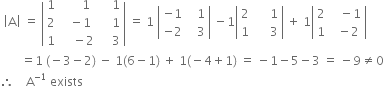 space open vertical bar straight A close vertical bar space equals space open vertical bar table row 1 cell space space space space space space 1 end cell cell space space space space 1 end cell row 2 cell space space minus 1 end cell cell space space space space 1 end cell row 1 cell space space space space minus 2 end cell cell space space space space 3 end cell end table close vertical bar space equals space 1 space open vertical bar table row cell negative 1 end cell cell space space space 1 end cell row cell negative 2 end cell cell space space space 3 end cell end table close vertical bar space minus 1 open vertical bar table row 2 cell space space space space space 1 end cell row 1 cell space space space space space 3 end cell end table close vertical bar space plus space 1 open vertical bar table row 2 cell space space space minus 1 end cell row 1 cell space space minus 2 end cell end table close vertical bar
space space space space space space space equals 1 space left parenthesis negative 3 minus 2 right parenthesis space minus space 1 left parenthesis 6 minus 1 right parenthesis space plus space 1 left parenthesis negative 4 plus 1 right parenthesis space equals space minus 1 minus 5 minus 3 space equals space minus 9 not equal to 0
therefore space space space space straight A to the power of negative 1 end exponent space exists