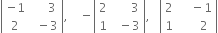 open vertical bar table row cell negative 1 end cell cell space space space space space 3 end cell row 2 cell space space minus 3 end cell end table close vertical bar comma space space space space minus open vertical bar table row 2 cell space space space space space space 3 end cell row 1 cell space space minus 3 end cell end table close vertical bar comma space space space open vertical bar table row 2 cell space space space space minus 1 end cell row 1 cell space space space space space space 2 end cell end table close vertical bar