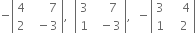 negative open vertical bar table row 4 cell space space space space space space 7 end cell row 2 cell space space minus 3 end cell end table close vertical bar comma space space open vertical bar table row 3 cell space space space space 7 end cell row 1 cell space space minus 3 end cell end table close vertical bar comma space space minus open vertical bar table row 3 cell space space space space 4 end cell row 1 cell space space space 2 end cell end table close vertical bar