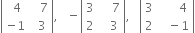 open vertical bar table row cell space 4 end cell cell space space space 7 end cell row cell negative 1 end cell cell space space 3 end cell end table close vertical bar comma space space space minus open vertical bar table row 3 cell space space space space 7 end cell row 2 cell space space space 3 end cell end table close vertical bar comma space space space open vertical bar table row 3 cell space space space space space space 4 end cell row 2 cell space space space minus 1 end cell end table close vertical bar