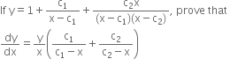 If space straight y equals 1 plus fraction numerator straight c subscript 1 over denominator straight x minus straight c subscript 1 end fraction plus fraction numerator straight c subscript 2 straight x over denominator left parenthesis straight x minus straight c subscript 1 right parenthesis left parenthesis straight x minus straight c subscript 2 right parenthesis end fraction comma space prove space that space
dy over dx equals straight y over straight x open parentheses fraction numerator straight c subscript 1 over denominator straight c subscript 1 minus straight x end fraction plus fraction numerator straight c subscript 2 over denominator straight c subscript 2 minus straight x end fraction close parentheses