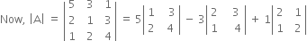 Now comma space open vertical bar straight A close vertical bar space equals space open vertical bar table row 5 cell space space 3 end cell cell space space 1 end cell row 2 cell space space 1 end cell cell space space 3 end cell row 1 cell space space 2 end cell cell space space 4 end cell end table close vertical bar space equals space 5 open vertical bar table row 1 cell space space space 3 end cell row 2 cell space space 4 end cell end table close vertical bar space minus space 3 open vertical bar table row 2 cell space space space 3 end cell row 1 cell space space space space 4 end cell end table close vertical bar space plus space 1 open vertical bar table row 2 cell space space 1 end cell row 1 cell space space 2 end cell end table close vertical bar