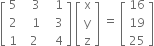 open square brackets table row 5 cell space space space 3 end cell cell space space space 1 end cell row 2 cell space space space 1 end cell cell space space space 3 end cell row 1 cell space space 2 end cell cell space space space 4 end cell end table close square brackets space open square brackets table row straight x row straight y row straight z end table close square brackets space equals space open square brackets table row 16 row 19 row 25 end table close square brackets