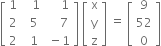 open square brackets table row 1 cell space space space 1 end cell cell space space space space space 1 end cell row 2 cell space space 5 end cell cell space space space space 7 end cell row 2 cell space space 1 end cell cell space minus 1 end cell end table close square brackets space open square brackets table row straight x row straight y row straight z end table close square brackets space equals space open square brackets table row 9 row 52 row 0 end table close square brackets