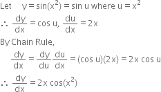 Let space space space space space straight y equals sin left parenthesis straight x squared right parenthesis equals sin space straight u space where space straight u equals straight x squared
therefore space dy over dx equals cos space straight u comma space du over dx equals 2 straight x
By space Chain space Rule comma
space space space space space dy over dx equals dy over du du over dx equals left parenthesis cos space straight u right parenthesis left parenthesis 2 straight x right parenthesis equals 2 straight x space cos space straight u
therefore space dy over dx equals 2 straight x space cos left parenthesis straight x squared right parenthesis